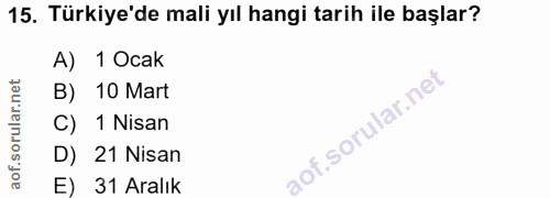 15. soru: Türkiye'de mali yıl hangi tarih ile başlar? A) 1 Ocak B) 10 Mart C) 1 Nisan D) 21 Nisan E) 31 Aralık