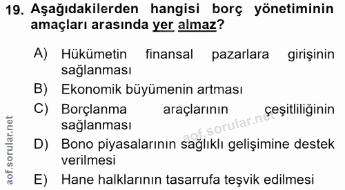 19. soru: Aşağıdakilerden hangisi borç yönetiminin amaçları arasında yer almaz? A) Hükümetin finansal pazarlara girişinin sagla…