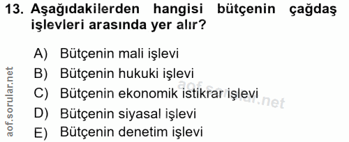 13. soru: Aşağıdakilerden hangisi bütçenin çağdaş işlevleri arasında yer alır? A) Bütçenin mali işlevi B) Bütçenin hukuki işlev…