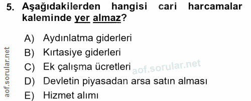 5. soru: Aşağıdakilerden hangisi cari harcamalar kaleminde yer almaz? A) Aydınlatma giderleri B) Kırtasiye giderleri c) Ek çal…