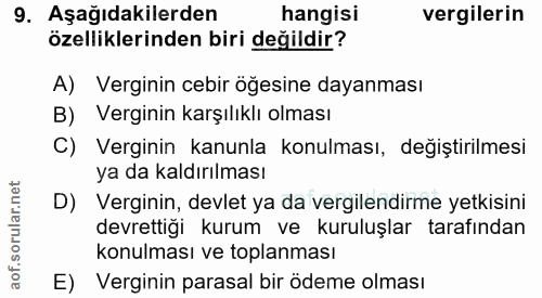 9. soru: Aşağıdakilerden hangisi vergilerin özelliklerinden biri değildir? A) Verginin cebir öğesine dayanması B) Verginin kar…