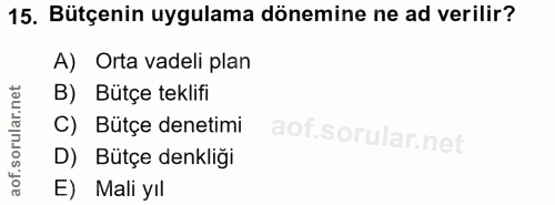 15. soru: Bütçenin uygulama dönemine ne ad verilir? A) Orta vadeli plan B) Bütçe teklifi C) Bütçe denetimi D) Bütçe denkliği E)…