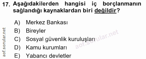 17. soru: Aşağıdakilerden hangisi iç borçlanmanın sağlandığı kaynaklardan biri değildir? A) Merkez Bankası B) Bireyler C) Sosya…
