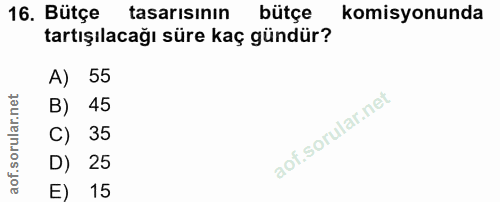 16. soru: Bütçe tasarısının bütçe komisyonunda tartışılacağı süre kaç gündür? A) 55 B) 45 C) 35 D) 25 E) 15