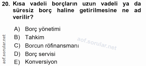 20. soru: Kısa vadeli borçların uzun vadeli ya da süresiz borç haline getirilmesine ne ad verilir? A) Borç yönetimi B) Tahkim C…
