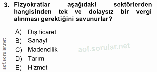 3. soru: Fizyokratlar aşağıdaki sektörlerden hangisinden tek ve dolaysız bir vergi alınması gerektiğini savunurlar? A) Dış tic…
