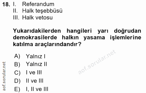 18. soru: I. Referandum II. Halk teşebbüsü III. Halk vetosu Yukarıdakilerden hangileri yarı doğrudan demokrasilerde halkın yasa…