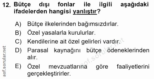 12. soru: Bütçe dışı fonlar ile ilgili aşağıdaki ifadelerden hangisi yanlıştır? A) Bütçe ilkelerinden bağımsızdırlar. B) Özel y…