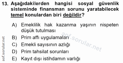 13. soru: Aşağıdakilerden hangisi sosyal güvenlik sisteminde finansman sorunu yaratabilecek temel konulardan biri değildir? A)…