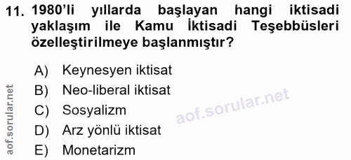 11. soru: 1980 'li yıllarda başlayan hangi iktisadi yaklaşım ile Kamu İktisadi Teşebbüsleri özelleştirilmeye başlanmıştır? A) K…