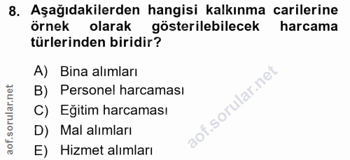 8. soru: Aşağıdakilerden hangisi kalkınma carilerine örnek olarak gösterilebilecek harcama türlerinden biridir? A) Bina alımla…
