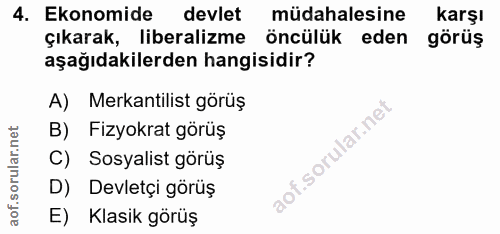 4. soru: Ekonomide devlet müdahalesine karşı çıkarak, liberalizme öncülük eden görüş aşağıdakilerden hangisidir? A) Merkantili…