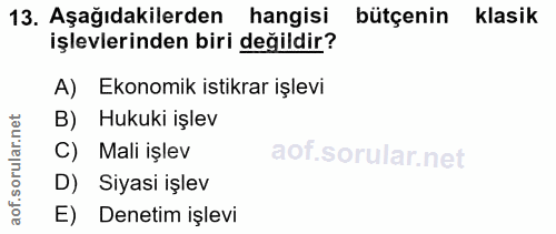 13. soru: Aşağıdakilerden hangisi bütçenin klasik işlevlerinden biri değildir? A) Ekonomik istikrar işlevi B) Hukuki işlev C) M…