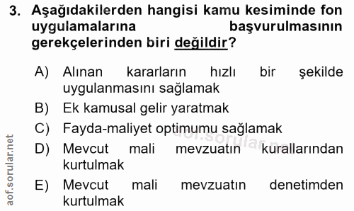 3. soru: Aşağıdakilerden hangisi kamu kesiminde fon uygulamalarına başvurulmasının gerekçelerinden biri değildir? A) Alınan ka…