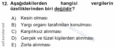 12. soru: Aşağıdakilerden hangisi vergilerin özelliklerinden biri değildir? A) Kesin olması B) Yargı organı tarafından konulmas…
