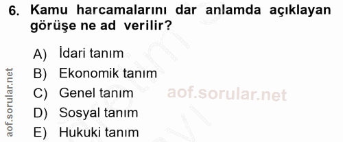 6. soru: Kamu harcamalarını dar anlamda açıklayan görüşe ne ad verilir? A) Idari tanım B) Ekonomik tanım C) Genel tanim D) Sos…
