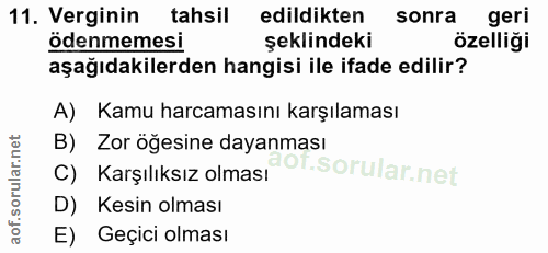 11. soru: Verginin tahsil edildikten sonra geri ödenmemesi şeklindeki özelliği aşağıdakilerden hangisi ile ifade edilir? A) Kam…