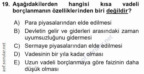 19. soru: Aşağıdakilerden hangisi kısa vadeli borçlanmanın özelliklerinden biri değildir? A) Para piyasalarından elde edilmesi…