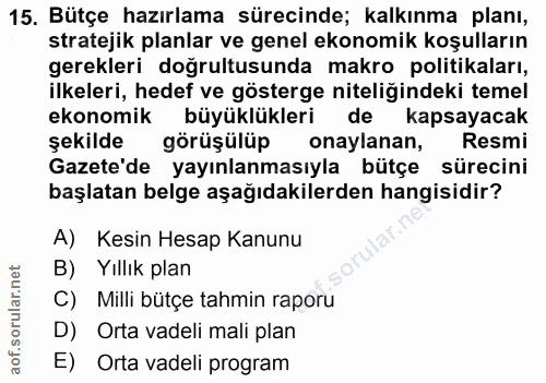 15. soru: Bütçe hazırlama sürecinde; kalkınma planı, stratejik planlar ve genel ekonomik koşulların gerekleri doğrultusunda mak…
