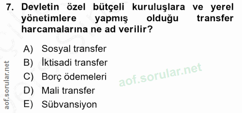 7. soru: Devletin özel bütçeli kuruluşlara ve yerel yönetimlere yapmış oldugu transfer harcamalarına ne ad verilir? A) Sosyal…