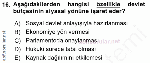 16. soru: Aşağıdakilerden hangisi özellikle devlet bütçesinin siyasal yönüne işaret eder? A) Sosyal devlet anlayışıyla hazırlan…
