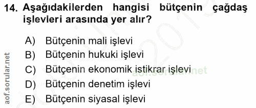 14. soru: Aşağıdakilerden hangisi bütçenin çağdaş işlevleri arasında yer alır? A) Bütçenin mali işlevi B) Bütçenin hukuki işlev…