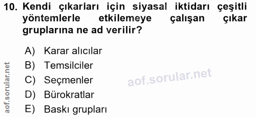 10. soru: Kendi çıkarları için siyasal iktidarı çeşitli yöntemlerle etkilemeye çalışan çıkar gruplarına ne ad verilir? A) Karar…