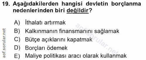 19. soru: Aşağıdakilerden hangisi devletin borçlanma nedenlerinden biri değildir? A) Ithalatı artırmak B) Kalkınmanın finansman…
