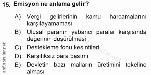 15. soru: Emisyon ne anlama gelir? A) Vergi gelirlerinin kamu harcamalarını karşılayamaması B) Ulusal paranın yabancı paralar k…
