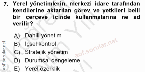 7. soru: Yerel yönetimlerin, merkezi idare tarafından kendilerine aktarılan görev ve yetkileri belli bir çerçeve içinde kullan…