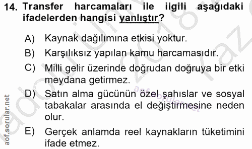 14. soru: Transfer harcamaları ile ilgili aşağıdaki ifadelerden hangisi yanlıştır? A) Kaynak dağılımına etkisi yoktur. B) Karşı…