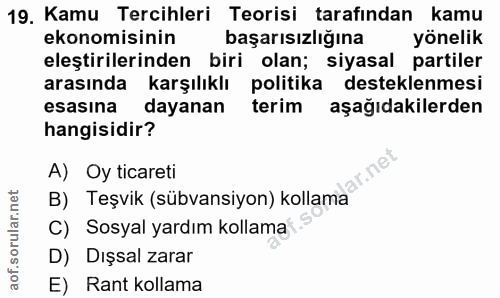19. soru: Kamu Tercihleri Teorisi tarafından kamu ekonomisinin başarısızlığına yönelik eleştirilerinden biri olan; siyasal part…
