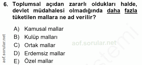 6. soru: Toplumsal açıdan zararlı oldukları halde, devlet müdahalesi olmadığında daha fazla tüketilen mallara ne ad verilir? A…