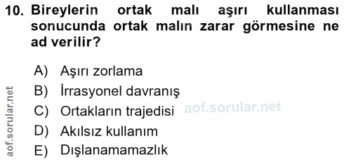 10. soru: Bireylerin ortak malı aşırı kullanması sonucunda ortak malın zarar görmesine ne ad verilir? A) Aşırı zorlama B) Irras…