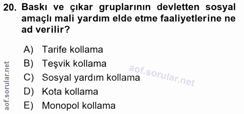 20. soru: Baskı ve çıkar gruplarının devletten sosyal amaçlı mali yardım elde etme faaliyetlerine ne ad verilir? A) Tarife koll…