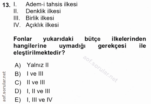 13. soru: l. Adem-i tahsis ilkesi II. Denklik ilkesi III. Birlik ilkesi IV. Açıklık ilkesi Fonlar yukarıdaki bütçe ilkelerinden…