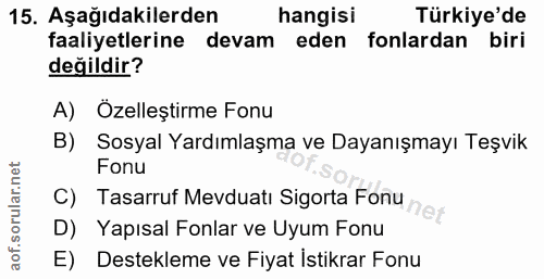 15. soru: Aşağıdakilerden hangisi Türkiye'de faaliyetlerine devam eden fonlardan biri değildir? A) Özelleştirme Fonu B) Sosyal…