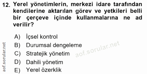 12. soru: Yerel yönetimlerin, merkezi idare tarafından kendilerine aktarılan görev ve yetkileri belli bir çerçeve içinde kullan…
