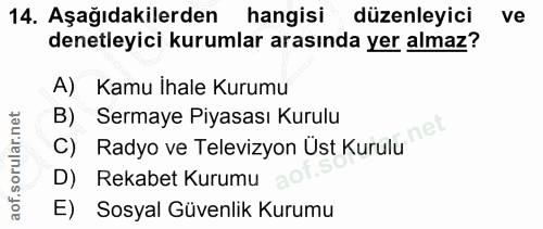 14. soru: Aşağıdakilerden hangisi düzenleyici ve denetleyici kurumlar arasında yer almaz? A) Kamu İhale Kurumu B) Sermaye Piyas…