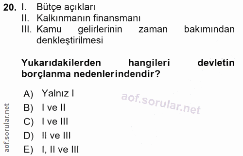 20. soru: 1. Bütçe açıkları II. Kalkınmanın finansmanı III. Kamu gelirlerinin zaman bakımından denkleştirilmesi Yukarıdakilerde…