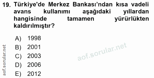 19. soru: Türkiye'de Merkez Bankası'ndan kısa vadeli avans kullanımı aşağıdaki yıllardan hangisinde tamamen yürürlükten kaldırı…