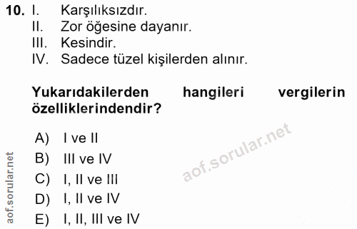 10. soru: 1. Karşılıksızdır. II. Zor öğesine dayanır. III. Kesindir. IV. Sadece tüzel kişilerden alınır. Yukarıdakilerden hangi…