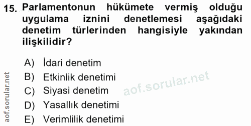 15. soru: Parlamentonun hükümete vermiş olduğu uygulama iznini denetlemesi aşağıdaki denetim türlerinden hangisiyle yakından il…