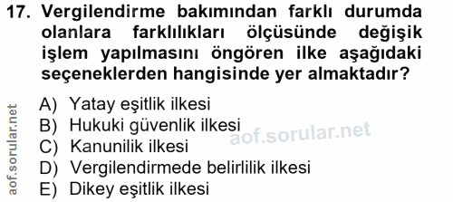 17. soru: Vergilendirme bakımından farklı durumda olanlara farklılıkları ölçüsünde değişik işlem yapılmasını öngören ilke aşağı…