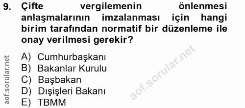 9. soru: Çifte vergilemenin önlenmesi anlaşmalarının imzalanması için hangi birim tarafından normatif bir düzenleme ile onay v…