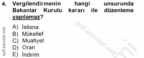 4. soru: Vergilendirmenin hangi unsurunda Bakanlar Kurulu kararı ile düzenleme yapılamaz? A) Istisna B) Mükellef C) Muafiyet D…