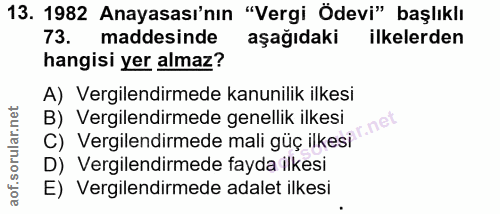 13. soru: 1982 Anayasası'nın "Vergi Ödevi" başlıklı 73. maddesinde aşağıdaki ilkelerden hangisi yer almaz? A) Vergilendirmede k…