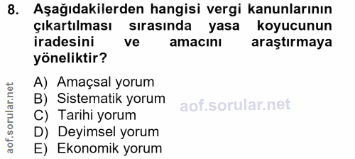 8. soru: Aşağıdakilerden hangisi vergi kanunlarının çıkartılması sırasında yasa koyucunun iradesini ve amacini araştırmaya yön…