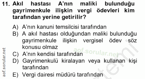 11. soru: Akıl hastası A'nın maliki bulunduğu gayrimenkule ilişkin vergi ödevleri kim tarafından yerine getirilir? A) A'nın kan…