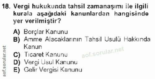 18. soru: Vergi hukukunda tahsil zamanaşımı ile ilgili kurala aşağıdaki kanunlardan hangisinde yer verilmiştir? A) Borçlar Kanu…